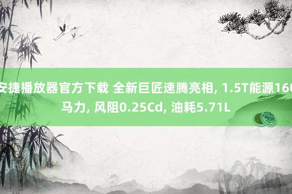 安捷播放器官方下载 全新巨匠速腾亮相, 1.5T能源160马力, 风阻0.25Cd, 油耗5.71L
