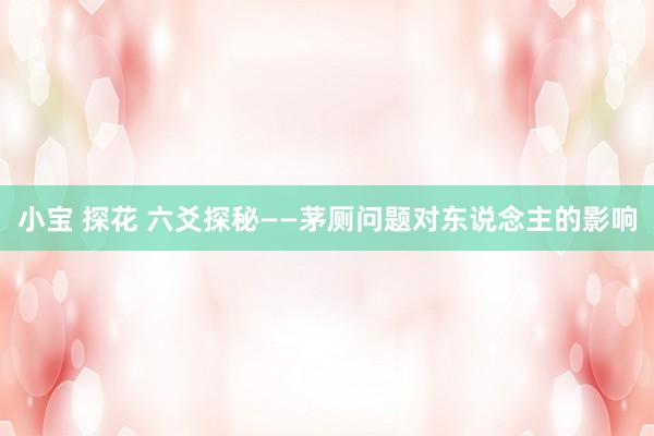 小宝 探花 六爻探秘——茅厕问题对东说念主的影响